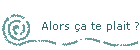 Alors a te plait ?